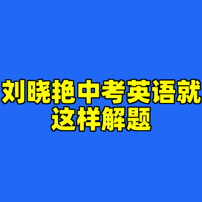 刘晓艳中考英语就这样解题