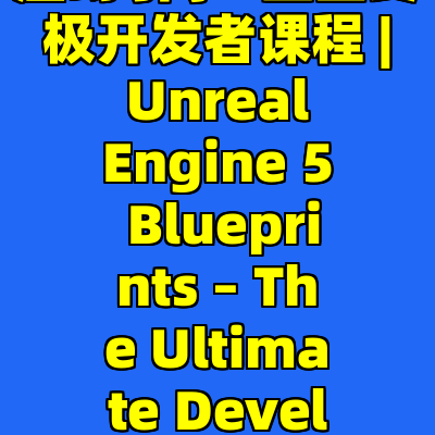 互联网上最全面的虚幻引擎5蓝图终极开发者课程 | Unreal Engine 5 Blueprints – The Ultimate Developer Course