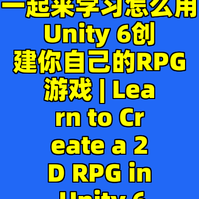 一起来学习怎么用Unity 6创建你自己的RPG游戏 | Learn to Create a 2D RPG in Unity 6