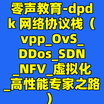 零声教育-dpdk 网络协议栈（vpp_OvS_DDos_SDN_NFV_虚拟化_高性能专家之路）