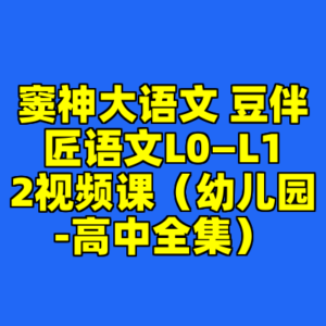 窦神大语文 豆伴匠语文L0—L12视频课（幼儿园-高中全集）-cc资源站