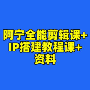 阿宁全能剪辑课+IP搭建教程课+资料-cc资源站