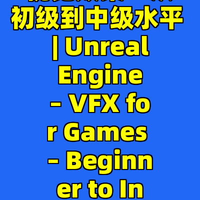 虚幻引擎中的游戏视觉效果 – 从初级到中级水平 | Unreal Engine – VFX for Games – Beginner to Intermediate