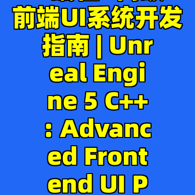 虚幻引擎5 C++ 编程: 高级前端UI系统开发指南 | Unreal Engine 5 C++: Advanced Frontend UI Programming