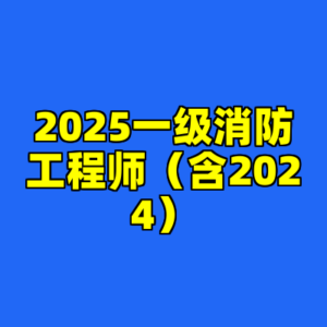 2025一级消防工程师（含2024）-cc资源站