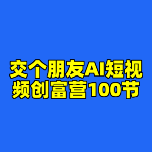 交个朋友AI短视频创富营100节-cc资源站