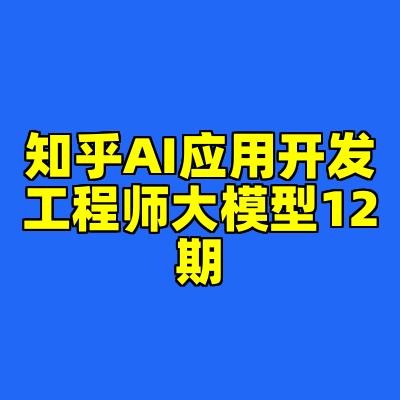 知乎AI应用开发工程师大模型12期