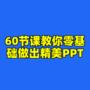 60节课教你零基础做出精美PPT-cc资源站