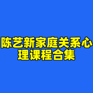 陈艺新家庭关系心理课程合集-cc资源站