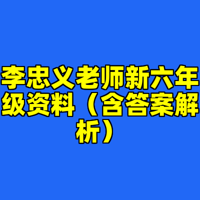 李忠义老师新六年级资料（含答案解析）