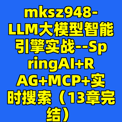 mksz948-LLM大模型智能引擎实战--SpringAI+RAG+MCP+实时搜索（13章完结）