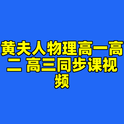 黄夫人物理高一高二 高三同步课视频
