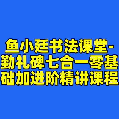 鱼小廷书法课堂-勤礼碑七合一零基础加进阶精讲课程