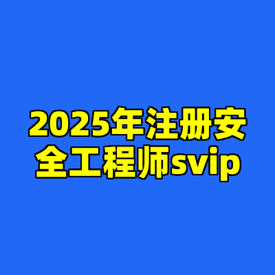 2025年注册安全工程师svip
