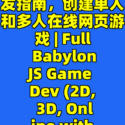 BabylonJS 完整的游戏开发指南，创建单人和多人在线网页游戏 | Full BabylonJS Game Dev (2D, 3D, Online with ColyseusJS)