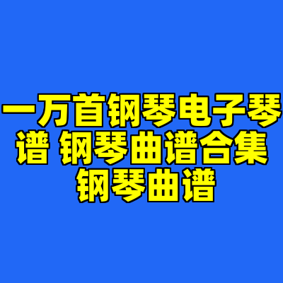 一万首钢琴电子琴谱 钢琴曲谱合集 钢琴曲谱