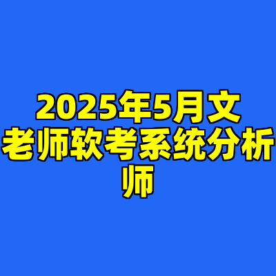 2025年5月文老师软考系统分析师