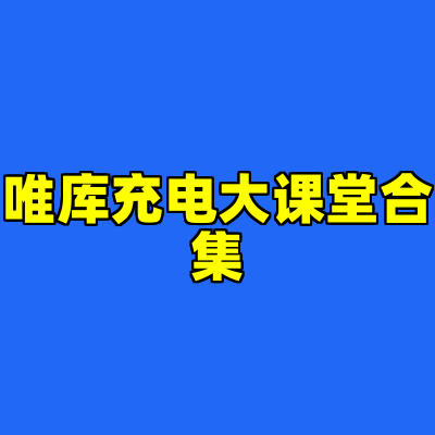 唯库充电大课堂合集