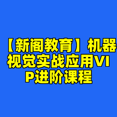 【新阁教育】机器视觉实战应用VIP进阶课程