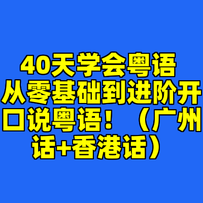 40天学会粤语 从零基础到进阶开口说粤语！（广州话+香港话）