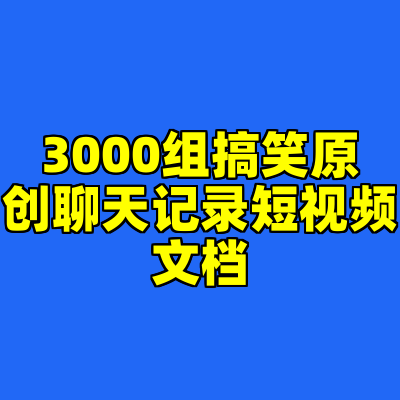 3000组搞笑原创聊天记录短视频文档