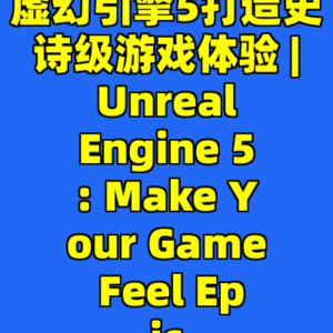 虚幻引擎5打造史诗级游戏体验 | Unreal Engine 5: Make Your Game Feel Epic-cc资源站