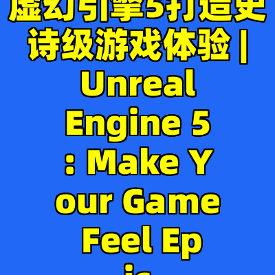 虚幻引擎5打造史诗级游戏体验 | Unreal Engine 5: Make Your Game Feel Epic
