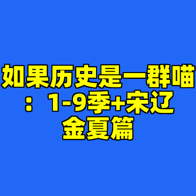 如果历史是一群喵：1-9季+宋辽金夏篇