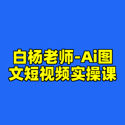 白杨老师-Ai图文短视频实操课