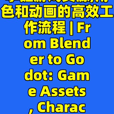 从Blender到Godot: 掌握游戏资源,角色和动画的高效工作流程 | From Blender to Godot: Game Assets, Characters and Animation