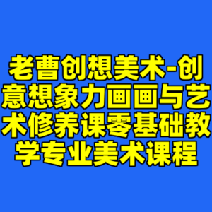 老曹创想美术-创意想象力画画与艺术修养课零基础教学专业美术课程-cc资源站