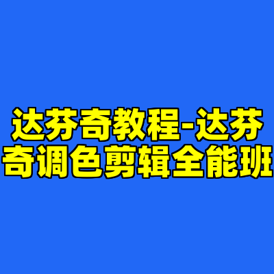达芬奇教程-达芬奇调色剪辑全能班