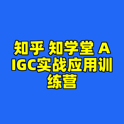 知乎 知学堂 AIGC实战应用训练营