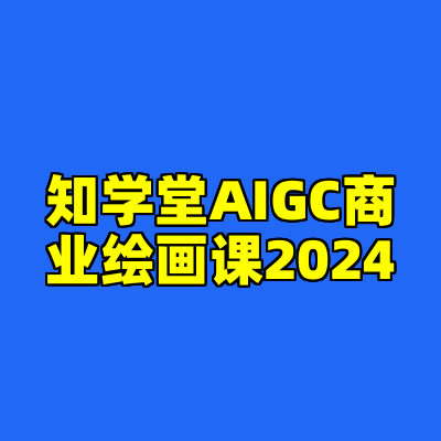 知学堂AIGC商业绘画课2024
