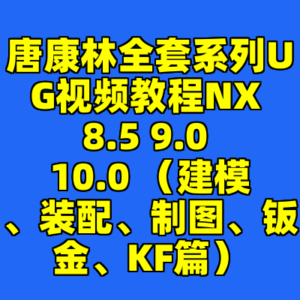 唐康林全套系列UG视频教程NX 8.5 9.0 10.0 (建模、装配、制图、钣金、KF篇)-cc资源站
