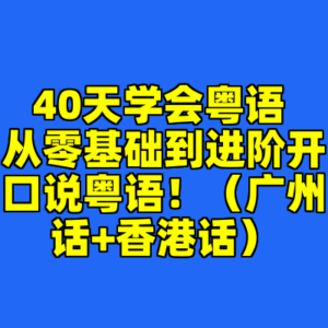 40天学会粤语 从零基础到进阶开口说粤语!(广州话+香港话)-cc资源站