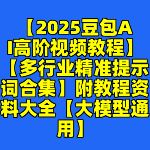 【2025豆包AI高阶视频教程】【多行业精准提示词合集】附教程资料大全【大模型通用】-cc资源站