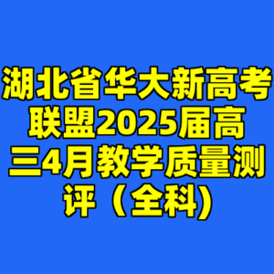 湖北省华大新高考联盟2025届高三4月教学质量测评（全科)-cc资源站