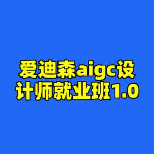 爱迪森aigc设计师就业班1.0-cc资源站