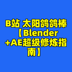 B站 太阳鸽鸽棒【Blender+AE超级修炼指南】-cc资源站