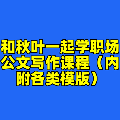 和秋叶一起学职场公文写作课程（内附各类模版）
