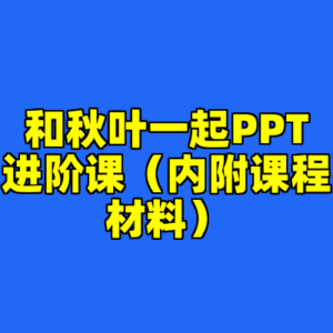 和秋叶一起PPT进阶课（内附课程材料）-cc资源站