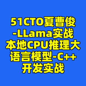 51CTO夏曹俊-LLama实战本地CPU推理大语言模型-C++开发实战-cc资源站