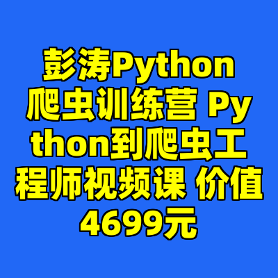 彭涛Python爬虫训练营 Python到爬虫工程师视频课 价值4699元