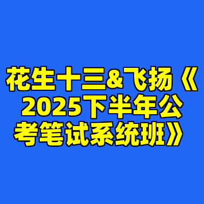 花生十三&飞扬《2025下半年公考笔试系统班》