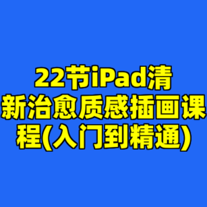 22节iPad清新治愈质感插画课程(入门到精通)-cc资源站