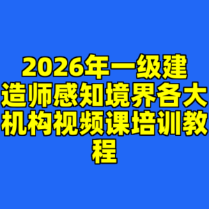 2026年一级建造师感知境界各大机构视频课培训教程-cc资源站