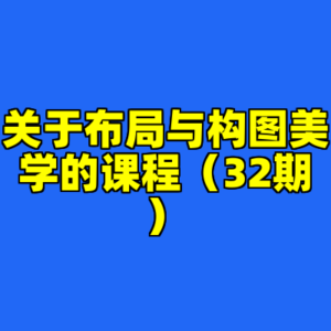 关于布局与构图美学的课程(32期)-cc资源站