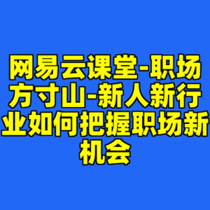 网易云课堂-职场方寸山-新人新行业如何把握职场新机会-cc资源站