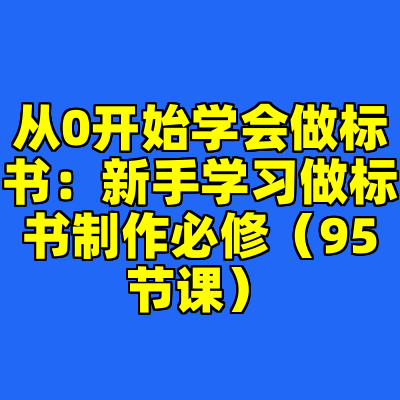 从0开始学会做标书：新手学习做标书制作必修（95节课）